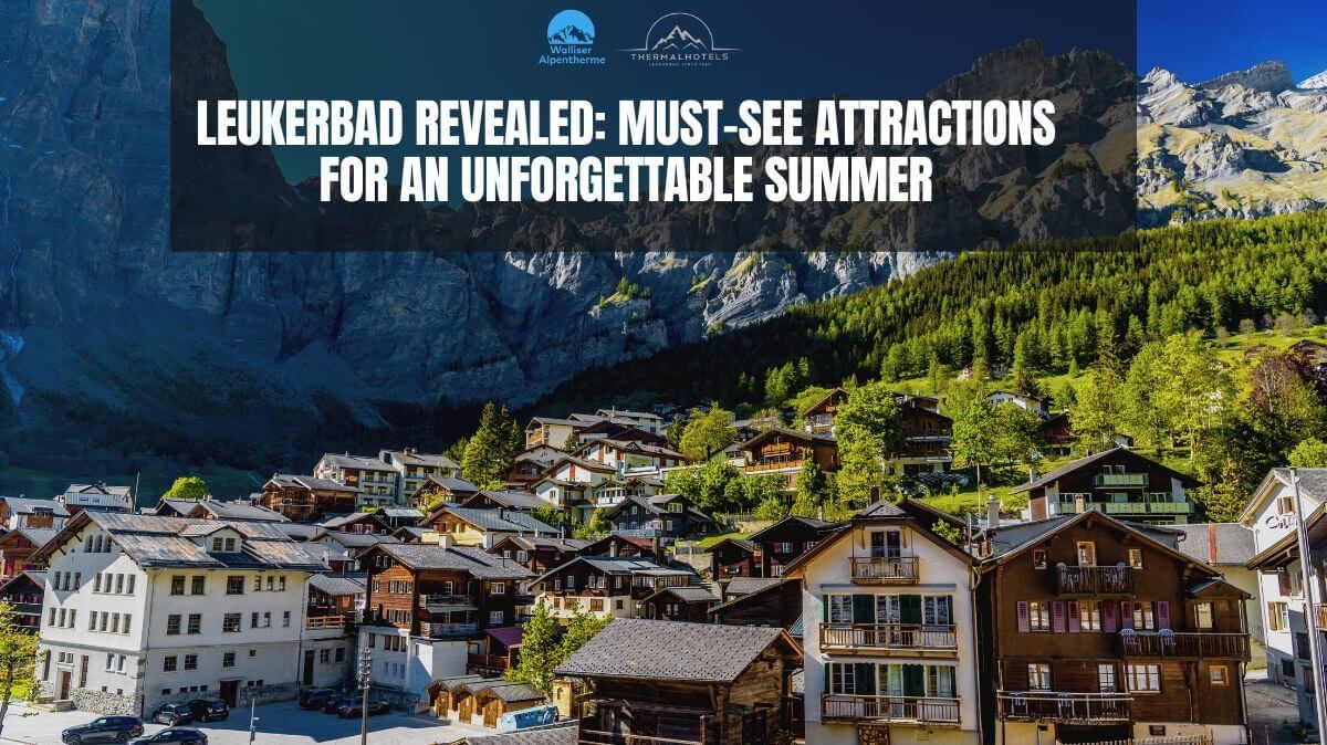 Leukerbad Revealed: Must-see Attractions For an Unforgettable Summer